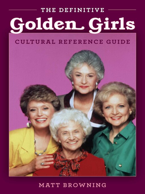 Title details for Definitive "Golden Girls" Cultural Reference Guide by Matthew A. Browning - Available